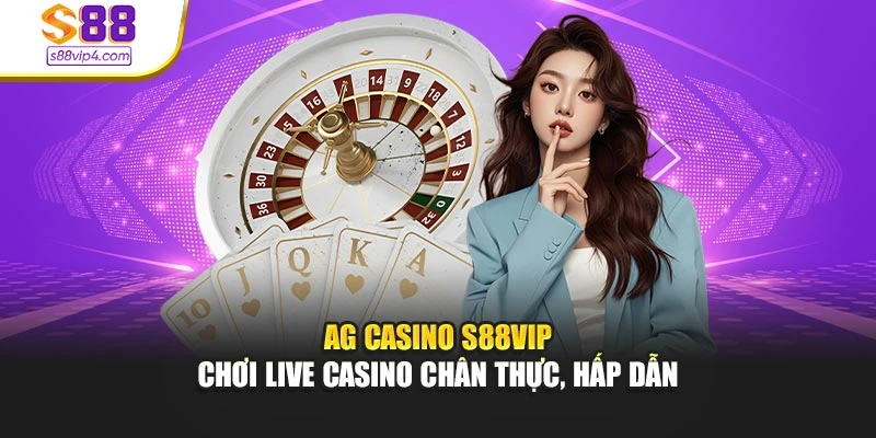AG Casino S88vip – Chơi Live Casino Chân Thực, Hấp Dẫn