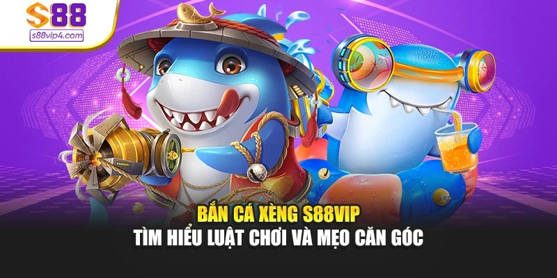 Bắn Cá Xèng S88vip - Tìm Hiểu Luật Chơi Và Mẹo Căn Góc