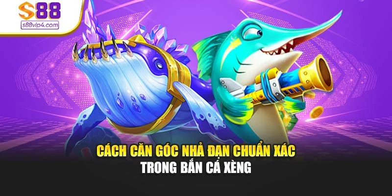 Cách căn góc nhả đạn chuẩn xác trong bắn cá xèng