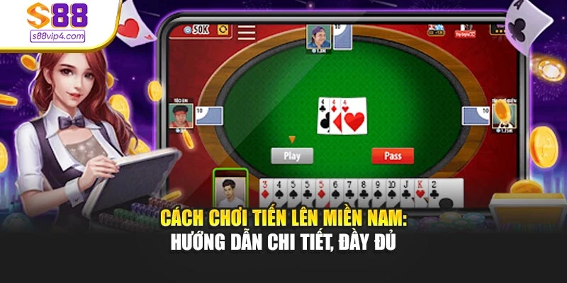 Cách Chơi Tiến Lên Miền Nam: Hướng Dẫn Chi Tiết, Đầy Đủ