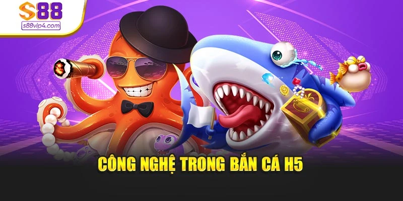 Công nghệ trong bắn cá H5