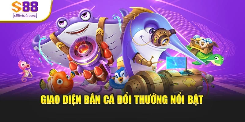 Giao diện bắn cá đổi thưởng nổi bật