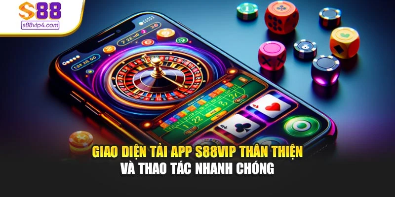 Giao diện tải app S88vip thân thiện và thao tác nhanh chóng