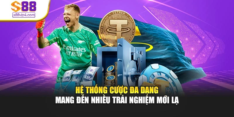 Hệ thống cược đa dạng mang đến nhiều trải nghiệm mới lạ