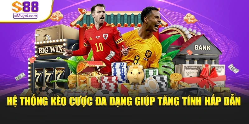 Hệ thống kèo cược đa dạng giúp tăng tính hấp dẫn