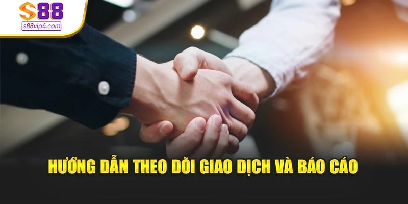 Hướng dẫn theo dõi giao dịch và báo cáo