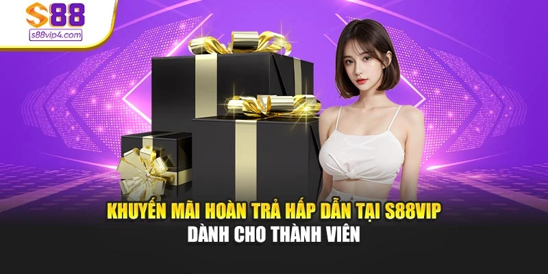 Khuyến Mãi Hoàn Trả Hấp Dẫn Tại S88vip Dành Cho Thành Viên