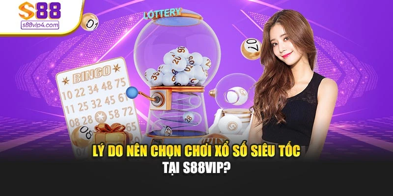 Lý do nên chọn chơi xổ số siêu tốc tại s88vip?