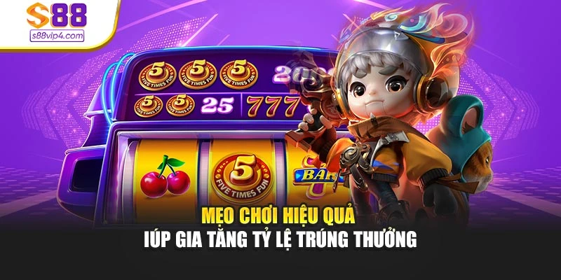Mẹo chơi hiệu quả giúp gia tăng tỷ lệ trúng thưởng