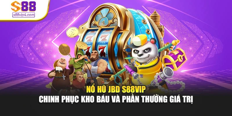 Nổ Hũ JBD S88vip - Chinh Phục Kho Báu Và Phần Thưởng Giá Trị