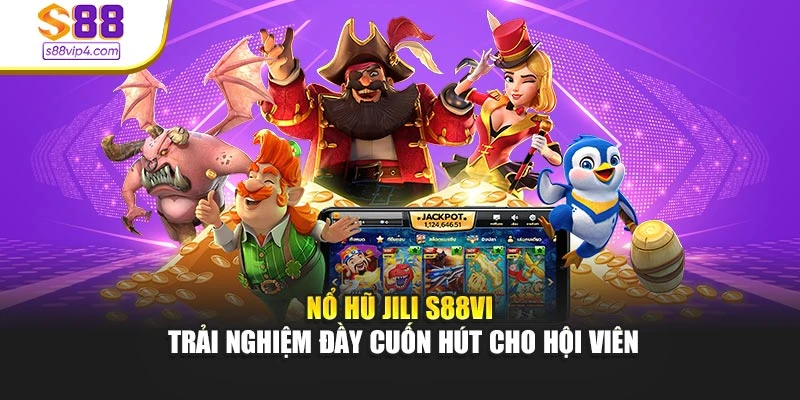 Nổ Hũ Jili S88vip - Trải Nghiệm Đầy Cuốn Hút Cho Hội Viên