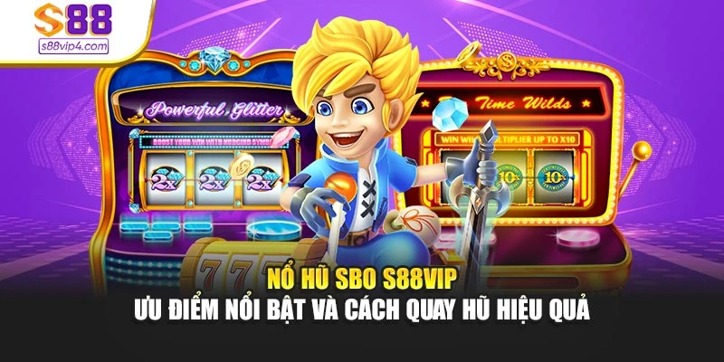 Nổ Hũ SBO S88vip - Ưu Điểm Nổi Bật Và Cách Quay Hũ Hiệu Quả