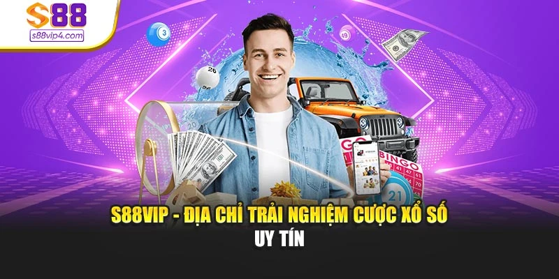 S88VIP - Địa chỉ trải nghiệm cược xổ số uy tín