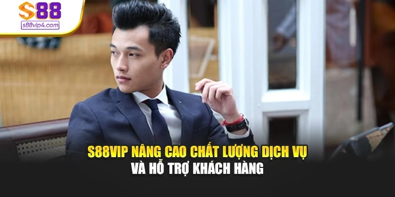 S88vip nâng cao chất lượng dịch vụ và hỗ trợ khách hàng