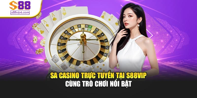 SA Casino Trực Tuyến Tại S88vip Cùng Trò Chơi Nổi Bật