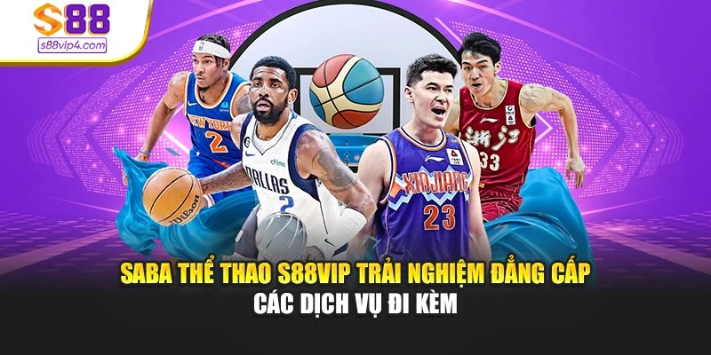 SABA Thể Thao S88vip Trải Nghiệm Đẳng Cấp Các Dịch Vụ Đi Kèm