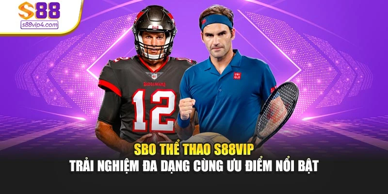 SBO Thể Thao S88vip Trải Nghiệm Đa Dạng Cùng Ưu Điểm Nổi Bật