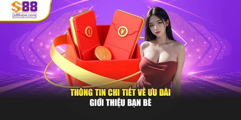 Thông tin chi tiết về ưu đãi giới thiệu bạn bè