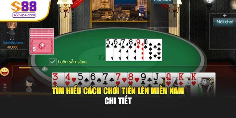 Tìm hiểu cách chơi Tiến lên Miền Nam cụ thể