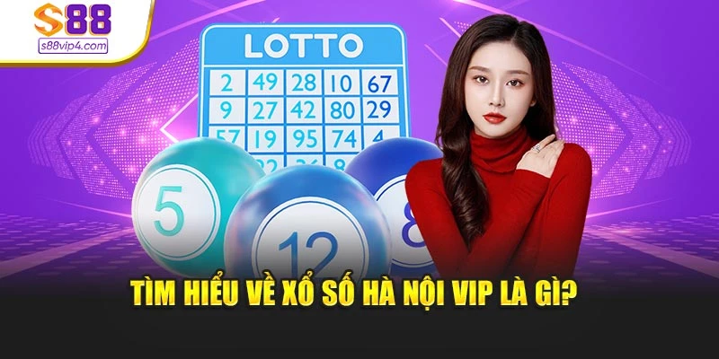 Tìm hiểu về xổ số Hà Nội Vip là gì? 