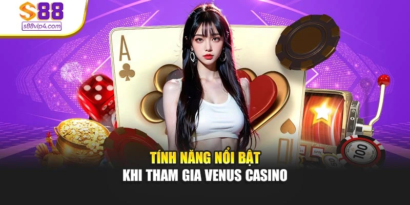 Tính năng nổi bật khi tham gia Venus Casino