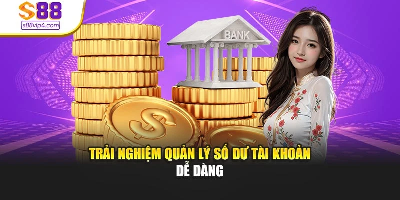 Trải nghiệm quản lý số dư tài khoản dễ dàng