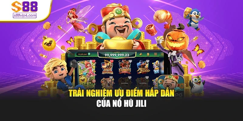 Trải nghiệm ưu điểm hấp dẫn của nổ hũ Jili