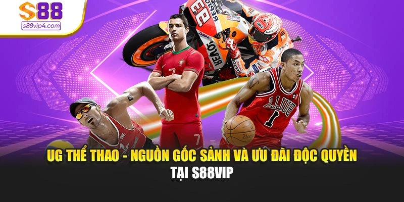 UG Thể Thao - Nguồn Gốc Sảnh Và Ưu Đãi Độc Quyền Tại S88vip