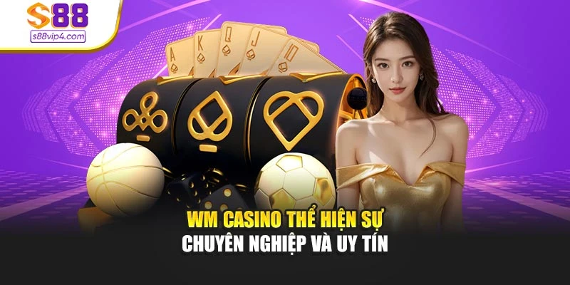 WM Casino thể hiện sự chuyên nghiệp và uy tín