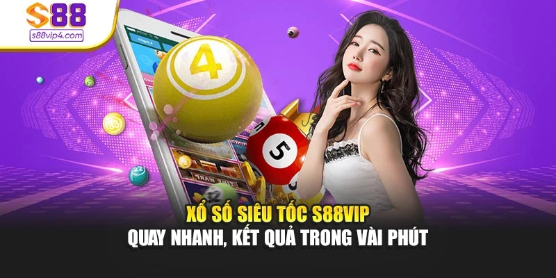 Xổ Số Siêu Tốc S88vip – Quay Nhanh, Kết Quả Trong Vài Phút
