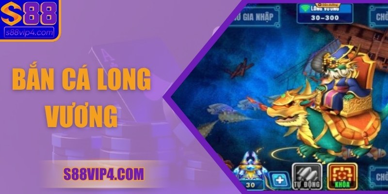 Bắn Cá Long Vương Tại S88vip Với Hệ Thống Phần Thưởng Cao