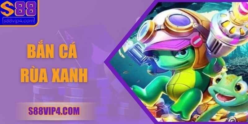 Bắn Cá Rùa Xanh - Trải Nghiệm Săn Thưởng Siêu Đỉnh Cao