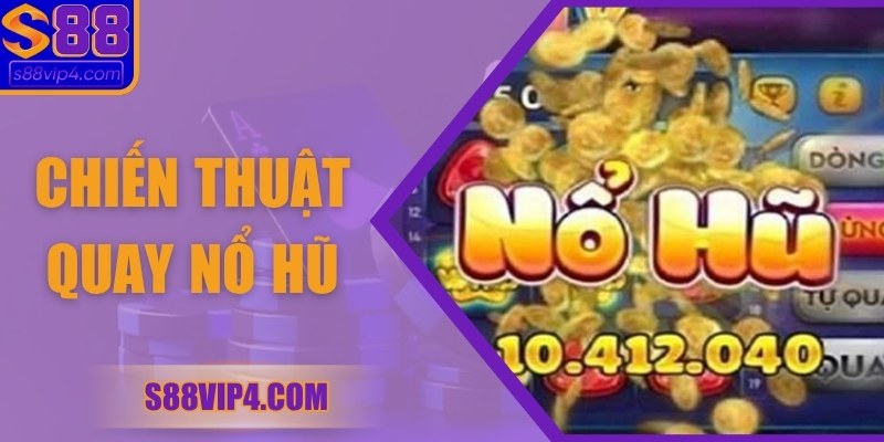 Chiến Thuật Quay Nổ Hũ Tối Ưu Trên S88vip Cho Kết Quả Cao