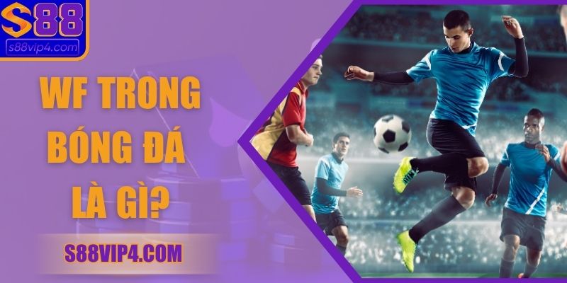 WF Trong Bóng Đá Là Gì? - Vị Trí Tấn Công Quan Trọng